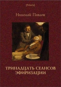 Павлов Николай Данилович - Тринадцать сеансов эфиризации (сборник)