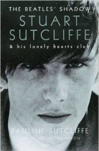 Pauline Sutcliffe - The Beatles' Shadow: Stuart Sutcliffe and His Lonely Hearts Club