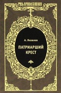 Александр Иванович Яковлев - Патриарший крест