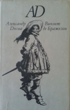 Александр Дюма - Виконт де Бражелон, или Десять лет спустя. Роман в 3 томах. Том 1