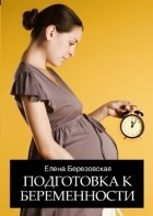 Елена Березовская - Подготовка к беременности