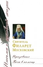  Святитель Филарет Московский - Призовите Бога в помощь