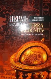 Г. А. Бординских - Пермь Великая - Terra Incognita