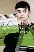 Профессия: Кинооператор. Лучшие мастер-классы