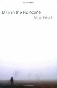 Max Frisch - Man in the Holocene