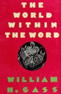 William H. Gass - The World Within the Word: Essays