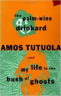 Amos Tutuola - The Palm-Wine Drinkard and My Life in the Bush of Ghosts