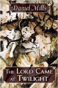 Daniel Mills - The Lord Came at Twilight
