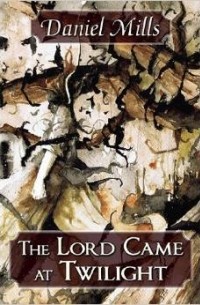 Daniel Mills - The Lord Came at Twilight