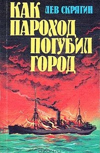 Лев Скрягин - Как пароход погубил город: Очерки о катастрофах на реках, озерах и в портах