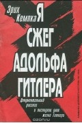 Эрих Кемпка - Я сжег Адольфа Гитлера