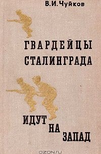 Василий Чуйков - Гвардейцы Сталинграда идут на Запад