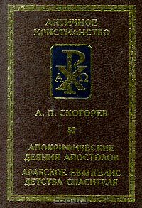 А. Скогорев - Апокрифические деяния апостолов. Арабское Евангелие детства Спасителя (сборник)