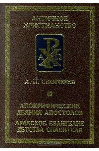 А. Скогорев - Апокрифические деяния апостолов. Арабское Евангелие детства Спасителя (сборник)