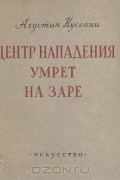 Агустин Куссани - Центр нападения умрет на заре
