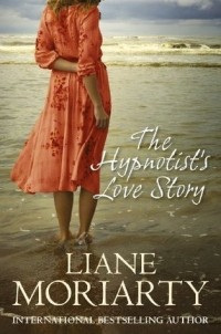 Liane Moriarty - The Hypnotist's Love Story