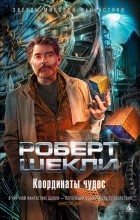 Шекли Роберт - Координаты чудес: повесть, рассказы (сборник)