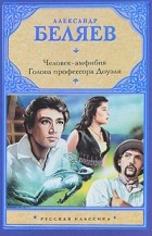 Александр Беляев - Человек-амфибия. Голова профессора Доуэля (сборник)