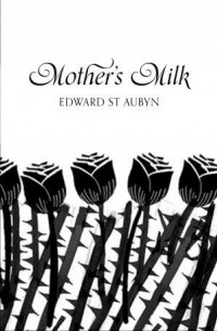 Edward St Aubyn - Mother's Milk