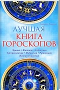 Лучшая книга гороскопов. Лунный. Японский. Тибетский. Австралийский. Индиский. Рунический. Нумерологический