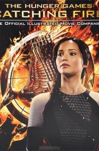 Кейт Эган - The Hunger Games: Catching Fire: The Official Illustrated Movie Companion