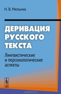 Наталья Мельник - Деривация русского текста. Лингвистические и персонологические аспекты