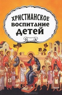  Протопресвитер А. Желобовский - Христианское воспитание детей