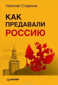 Николай Стариков - Как предавали Россию