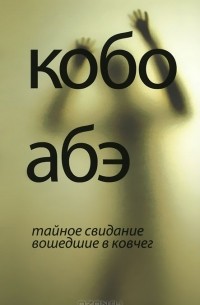  Кобо Абэ - Тайное свидание. Вошедшие в ковчег (сборник)