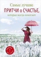 Елена Цымбурская - Самые лучшие притчи о счастье, которые всегда помогают
