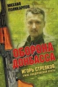 Михаил Поликарпов - Игорь Стрелков - ужас бандеровской хунты. Оборона Донбасса