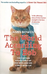 Джеймс Боуэн - The World According to Bob: The Further Adventures of One Man and His Street-wise Cat