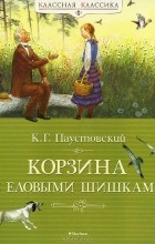 Константин Паустовский - Корзина с еловыми шишками (сборник)
