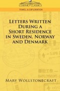 Mary Wollstonecraft - Letters Written During a Short Residence in Sweden, Norway, and Denmark