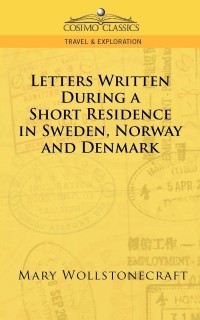 Mary Wollstonecraft - Letters Written During a Short Residence in Sweden, Norway, and Denmark