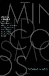 Thomas Nagel - Mind and Cosmos: Why the Materialist Neo-Darwinian Conception of Nature Is Almost Certainly False