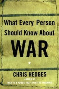 Крис Хеджес - What Every Person Should Know About War