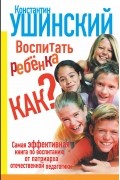 Константин Ушинский - Воспитать ребенка как?