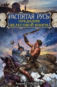 Алексей Соловьев - Распятая Русь. Предания "Велесовой книги"