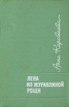 Анна Караваева - Лена из журавлиной рощи