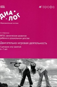 Физическое развитие ребенка в дошкольном детстве. Двигательно-игровая деятельность. Сценарии игр-занятий. 6-7 лет. Учебно-методическое пособие