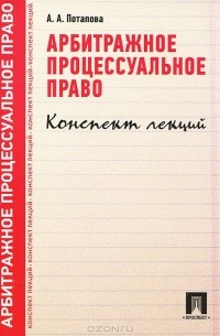 Анастасия Потапова - Арбитражное  процессуальное право. Конспект лекций. Учебное пособие