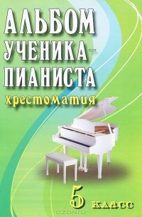 Альбом ученика-пианиста. Хрестоматия. 5 класс