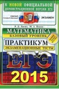  - ЕГЭ 2015. Математика. Экзаменационные тесты. Базовый уровень. Практикум по выполнению типовых тестовых заданий ЕГЭ