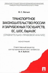 Владимир Белых - Транспортное законодательство России и зарубежных государств, ЕС, ШОС, ЕврАзЭС (сравнительно-правовой анализ)