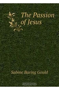 Сабин Баринг-Гоулд - The Passion of Jesus