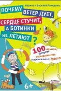  - 100 опытов, фокусов, экспериментов и удивительных фактов. Почему ветер дует, сердце стучит, а ботинки не летают?