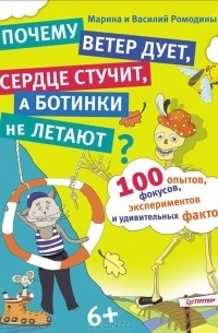  - 100 опытов, фокусов, экспериментов и удивительных фактов. Почему ветер дует, сердце стучит, а ботинки не летают?