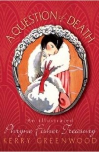 Kerry Greenwood - A Question of Death: An Illustrated Phryne Fisher Anthology