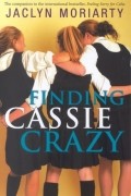 Jaclyn Moriarty - Finding Cassie Crazy